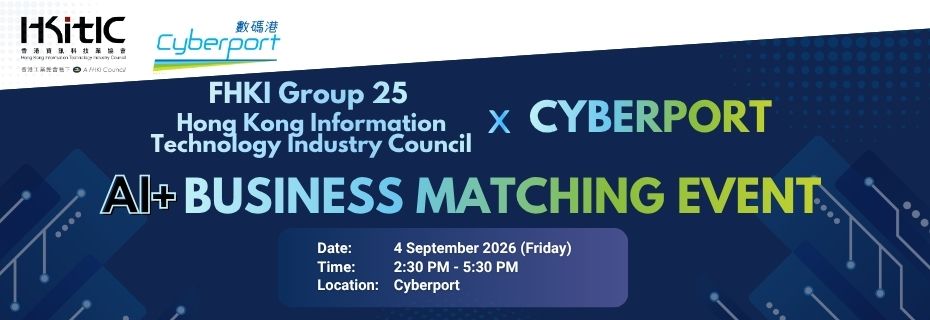 FHKI Group 25 (Hong Kong Information Technology Industry Council) x Cyberport : AI+ Business Matching Event